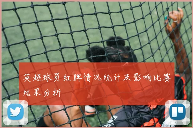 英超球员红牌情况统计及影响比赛结果分析