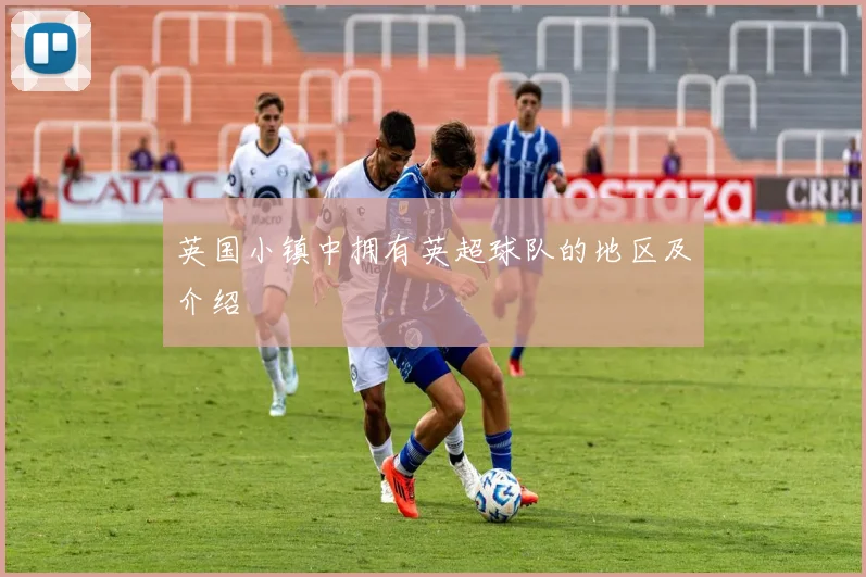 英国小镇中拥有英超球队的地区及介绍
