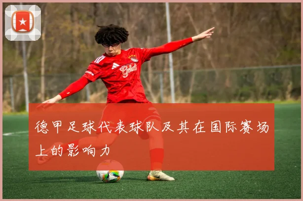 德甲足球代表球队及其在国际赛场上的影响力